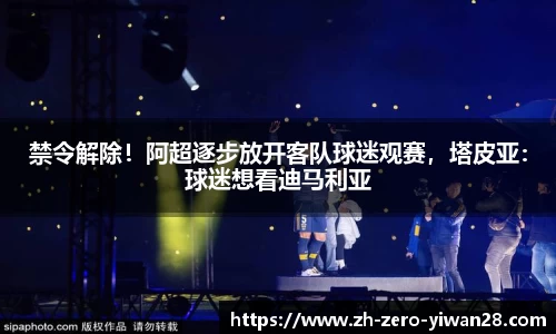 禁令解除！阿超逐步放开客队球迷观赛，塔皮亚：球迷想看迪马利亚